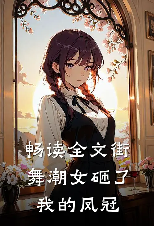 畅读全文街舞潮女砸了我的凤冠