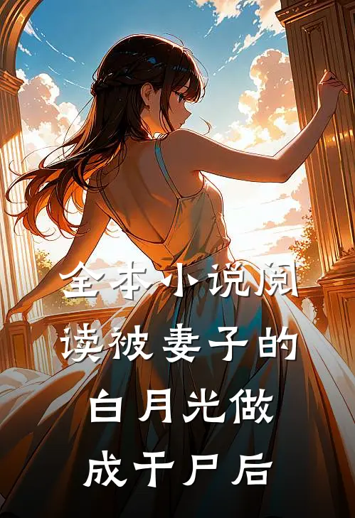 全本小说阅读被妻子的白月光做成干尸后