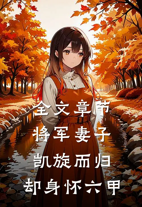 全文章节将军妻子凯旋而归，却身怀六甲