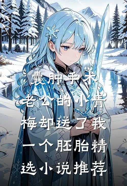 囊肿手术，老公的小青梅却送了我一个胚胎精选小说推荐
