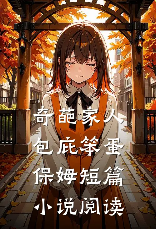 奇葩家人包庇笨蛋保姆短篇小说阅读