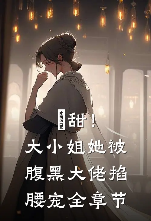 齁甜！大小姐她被腹黑大佬掐腰宠全章节