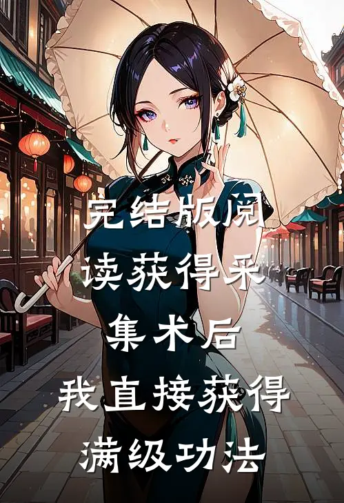 完结版阅读获得采集术后，我直接获得满级功法