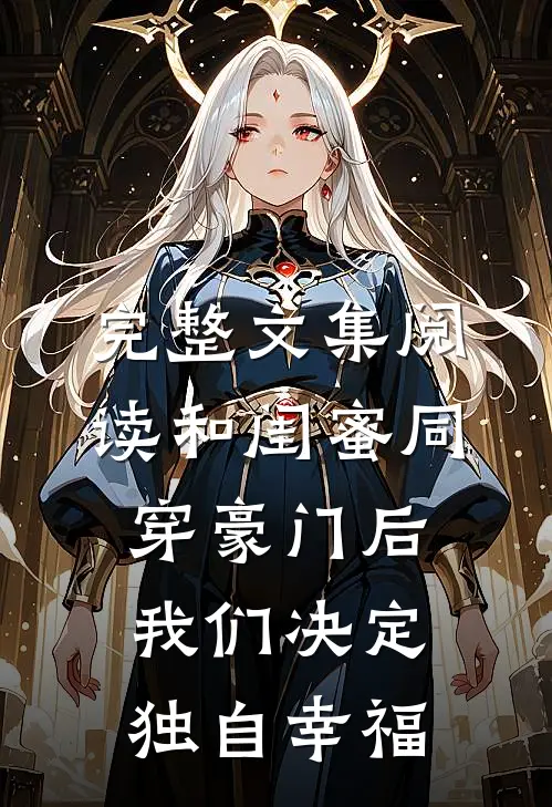 完整文集阅读和闺蜜同穿豪门后，我们决定独自幸福