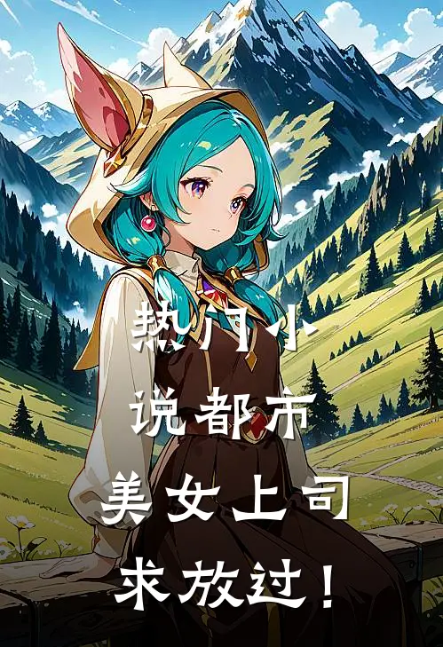 热门小说都市：美女上司，求放过！