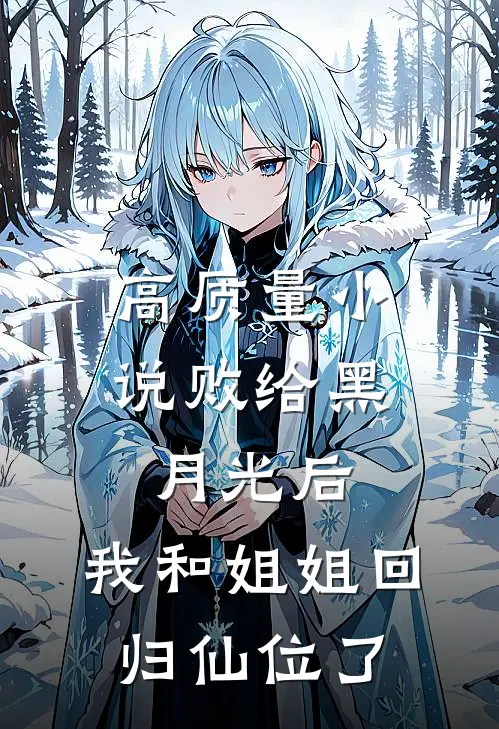 高质量小说败给黑月光后，我和姐姐回归仙位了