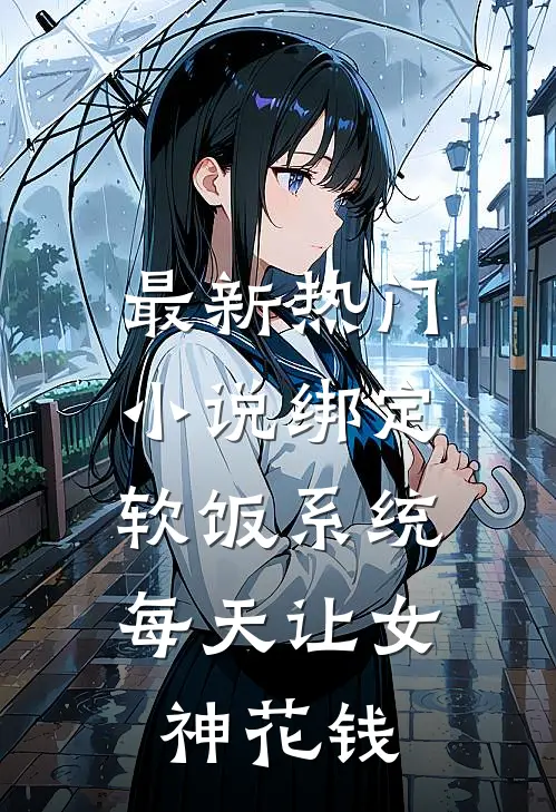 最新热门小说绑定软饭系统，每天让女神花钱