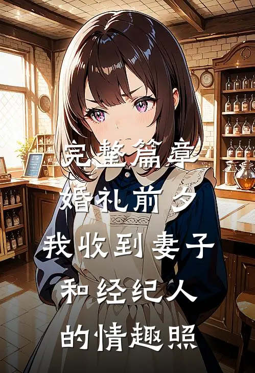 完整篇章婚礼前夕,我收到妻子和经纪人的情趣照