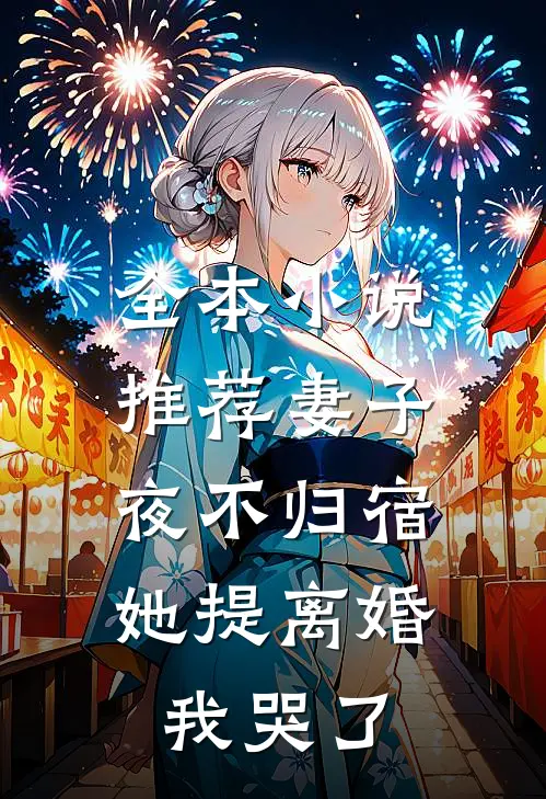 全本小说推荐妻子夜不归宿，她提离婚我哭了