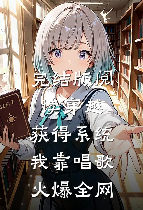 完结版阅读穿越：获得系统，我靠唱歌火爆全网