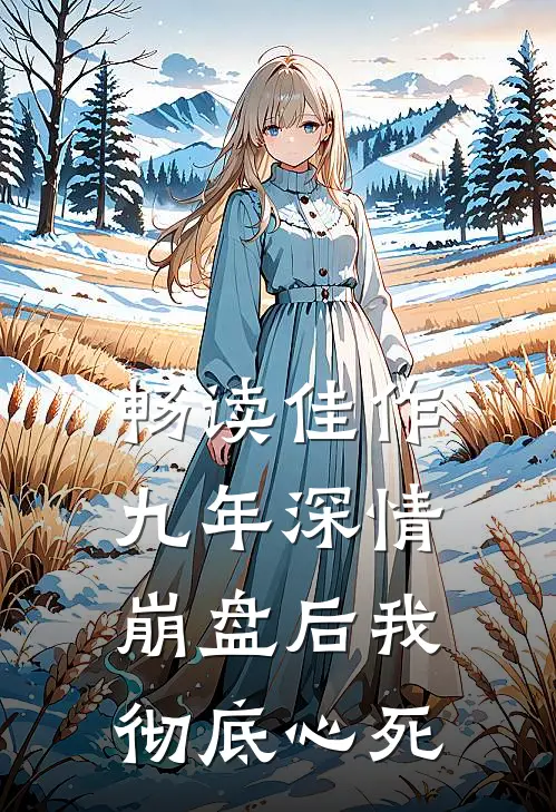 畅读佳作九年深情崩盘后我彻底心死