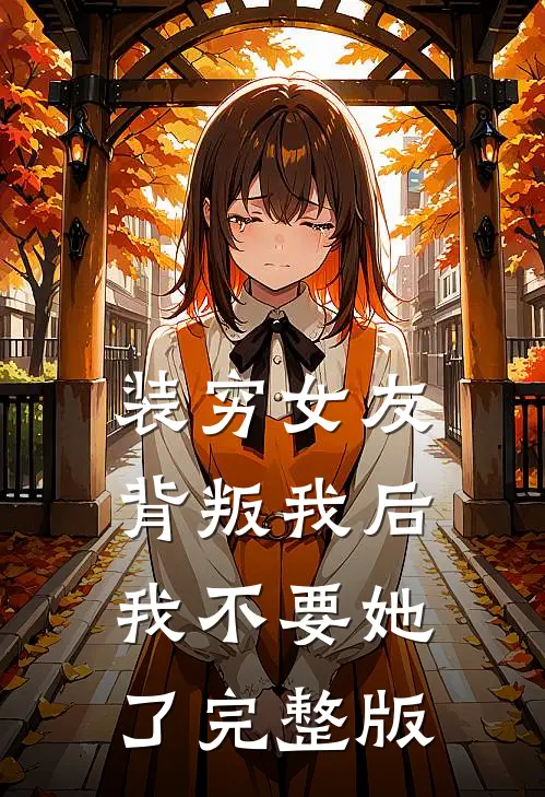 装穷女友背叛我后，我不要她了完整版