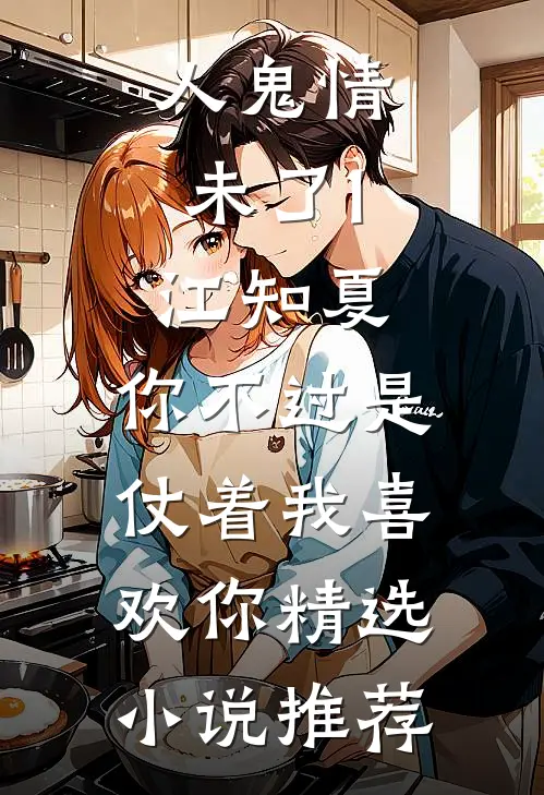 人鬼情未了1：江知夏，你不过是仗着我喜欢你精选小说推荐