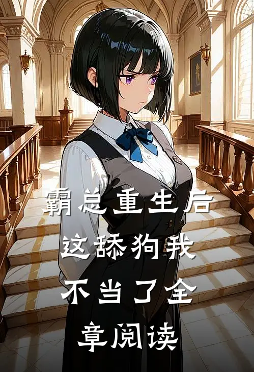 霸总重生后，这舔狗我不当了全章阅读
