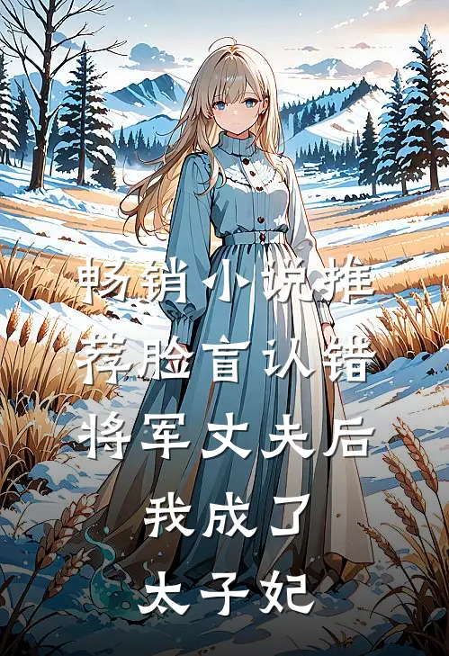 畅销小说推荐脸盲认错将军丈夫后，我成了太子妃