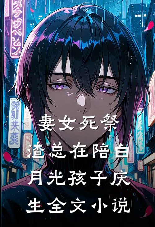 妻女死祭，渣总在陪白月光孩子庆生全文小说