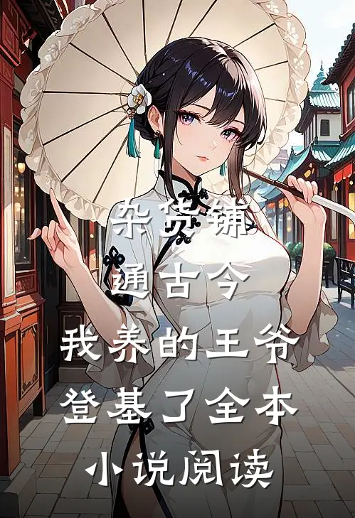 杂货铺通古今：我养的王爷登基了全本小说阅读