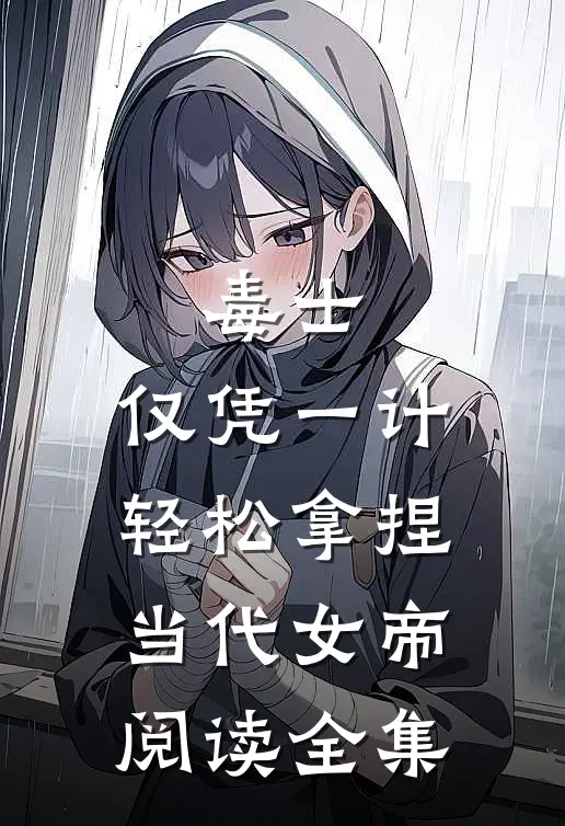 毒士：仅凭一计，轻松拿捏当代女帝阅读全集