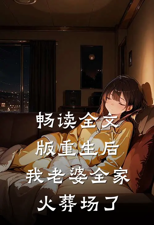 畅读全文版重生后，我老婆全家火葬场了