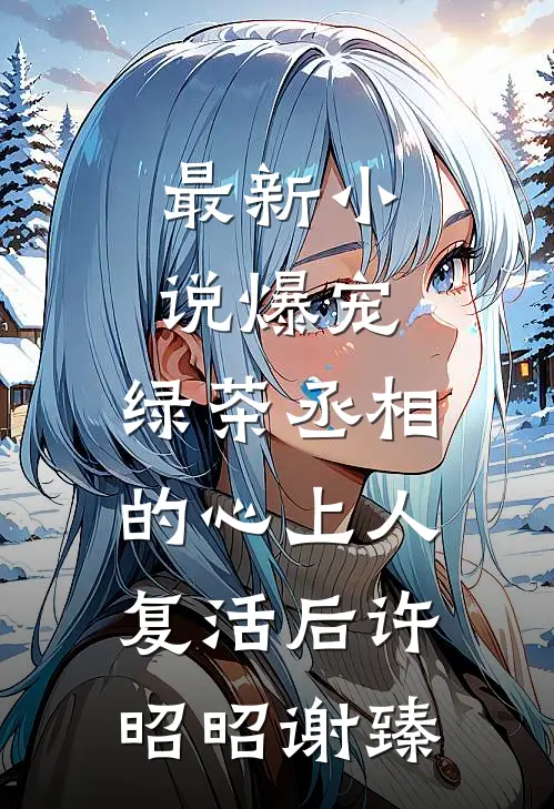 最新小说爆宠，绿茶丞相的心上人复活后许昭昭谢臻