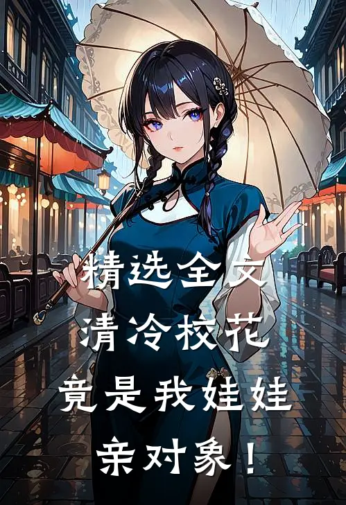 精选全文清冷校花，竟是我娃娃亲对象！