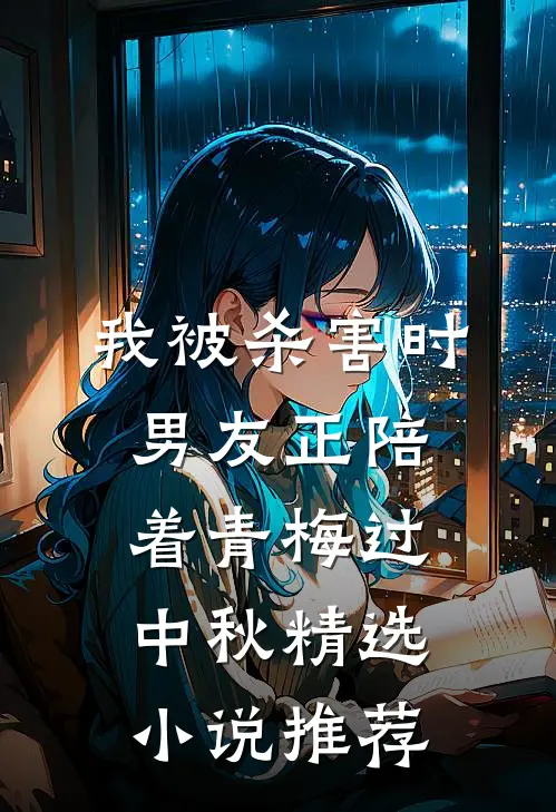 我被杀害时，男友正陪着青梅过中秋精选小说推荐