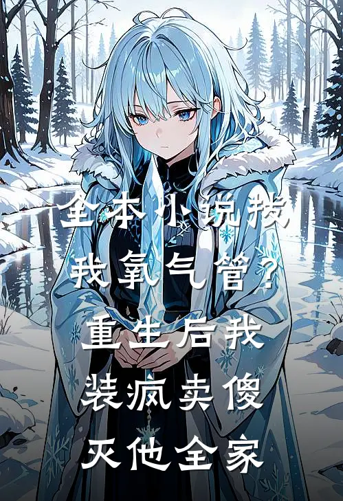 全本小说拔我氧气管？重生后我装疯卖傻灭他全家