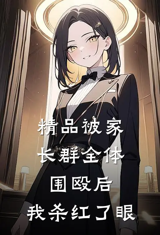 精品被家长群全体围殴后，我杀红了眼