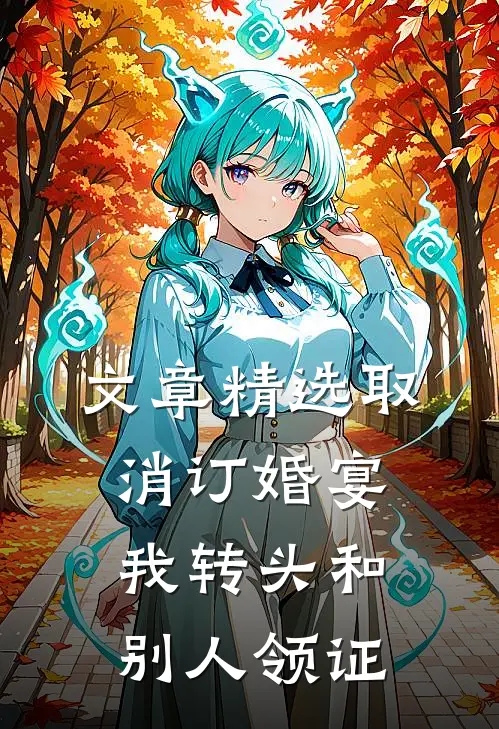 文章精选取消订婚宴，我转头和别人领证