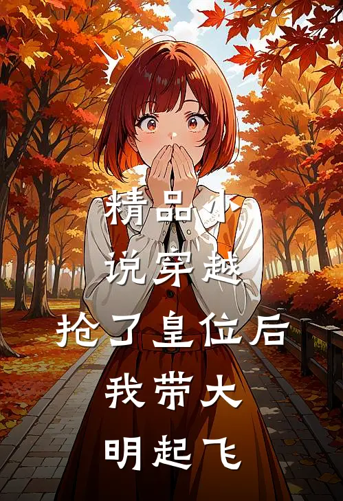 精品小说穿越：抢了皇位后，我带大明起飞