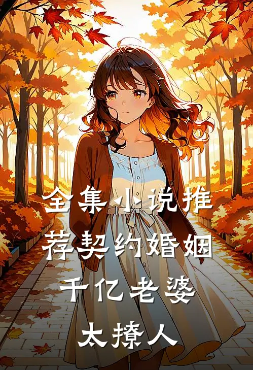 全集小说推荐契约婚姻：千亿老婆太撩人