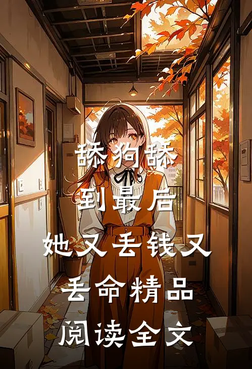 舔狗舔到最后，她又丢钱又丢命精品阅读全文