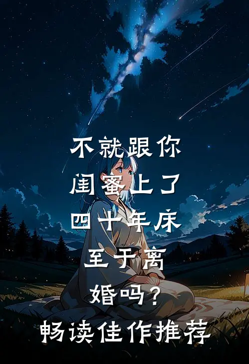 不就跟你闺蜜上了四十年床，至于离婚吗？畅读佳作推荐