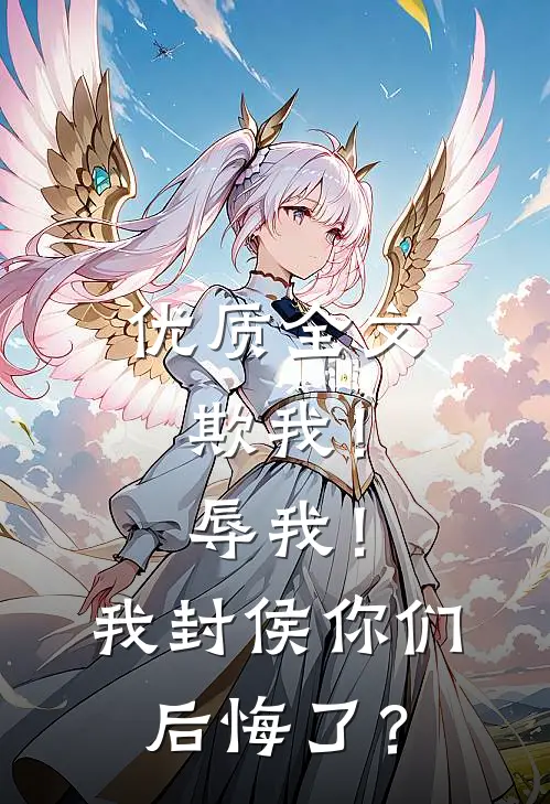 优质全文欺我！辱我！我封侯你们后悔了？