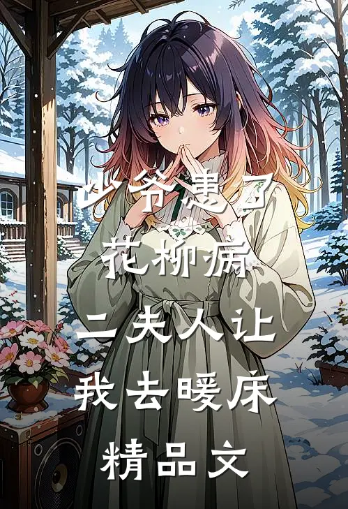 少爷患了花柳病，二夫人让我去暖床精品文