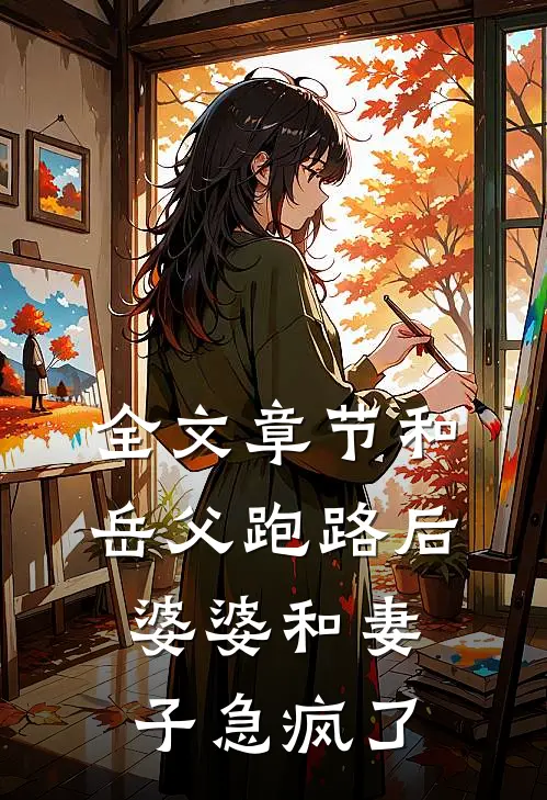 全文章节和岳父跑路后，婆婆和妻子急疯了