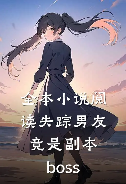 全本小说阅读失踪男友竟是副本boss