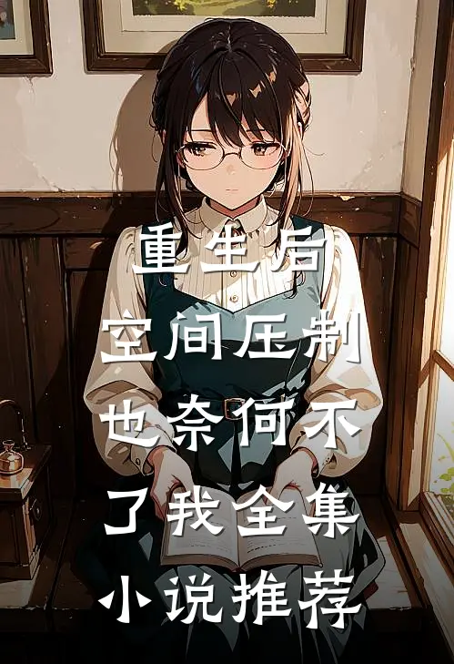 重生后，空间压制也奈何不了我全集小说推荐