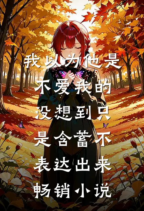 我以为他是不爱我的，没想到只是含蓄不表达出来。畅销小说