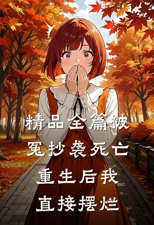 精品全篇被冤抄袭死亡，重生后我直接摆烂