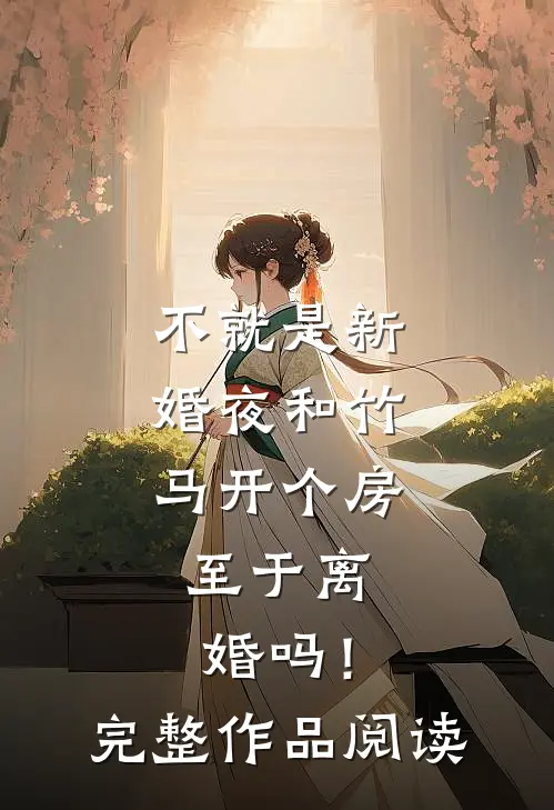 不就是新婚夜和竹马开个房，至于离婚吗！完整作品阅读