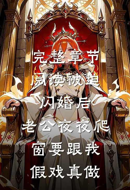 完整章节阅读被迫闪婚后，老公夜夜爬窗要跟我假戏真做