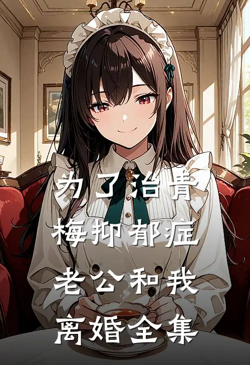 为了治青梅抑郁症，老公和我离婚全集