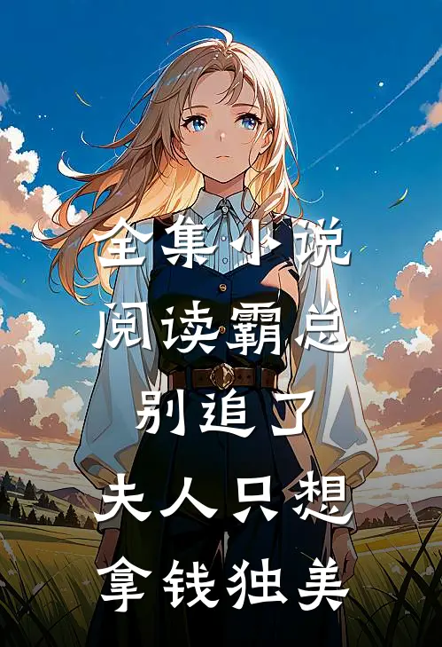 全集小说阅读霸总别追了，夫人只想拿钱独美