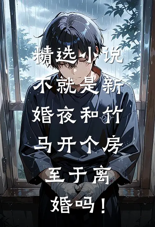 精选小说不就是新婚夜和竹马开个房，至于离婚吗！