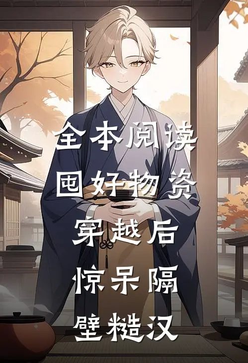 全本阅读囤好物资穿越后，惊呆隔壁糙汉