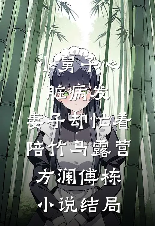 小舅子心脏病发，妻子却忙着陪竹马露营方澜傅栋小说结局