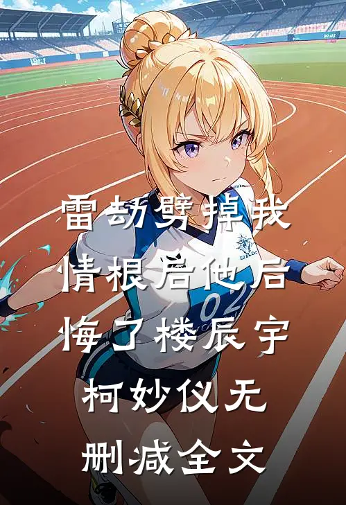 雷劫劈掉我情根后他后悔了楼辰宇柯妙仪无删减全文