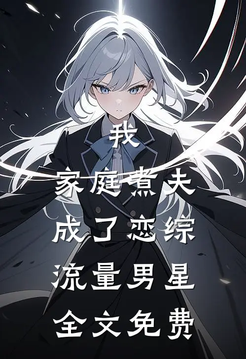 我，家庭煮夫成了恋综流量男星全文免费