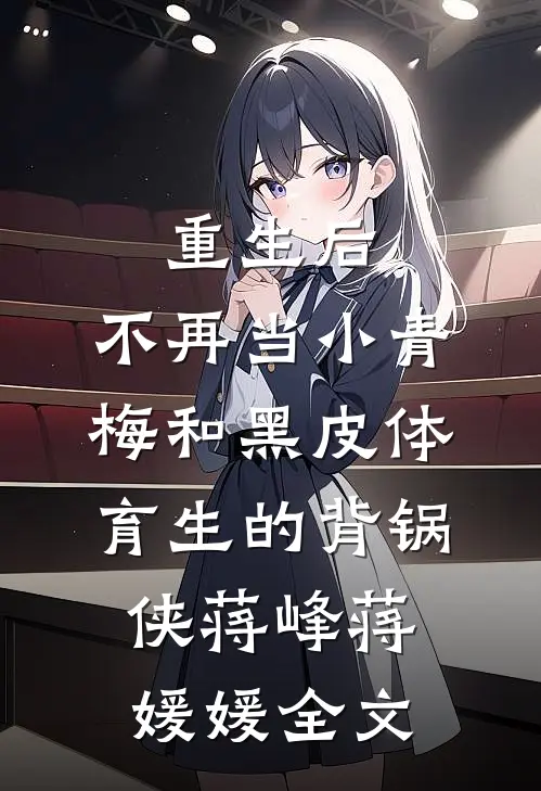 重生后，不再当小青梅和黑皮体育生的背锅侠蒋峰蒋媛媛全文